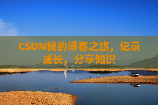 CSDN我的博客之旅，记录成长，分享知识