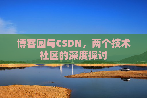 博客园与CSDN，两个技术社区的深度探讨