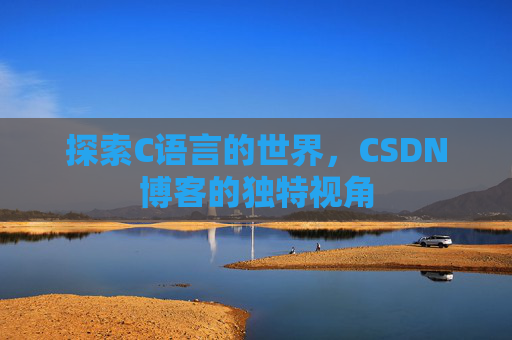 探索C语言的世界，CSDN博客的独特视角